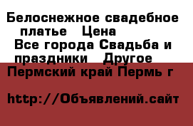 Белоснежное свадебное платье › Цена ­ 3 000 - Все города Свадьба и праздники » Другое   . Пермский край,Пермь г.
